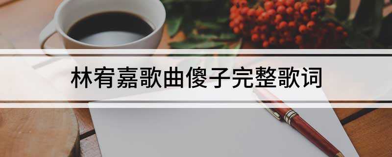 林宥嘉歌曲傻子完整歌词(《LOVE》歌词:等爱的人)