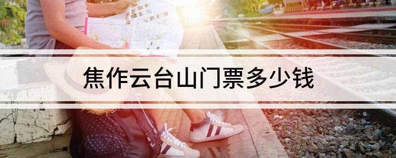 焦作云台山门票多少钱