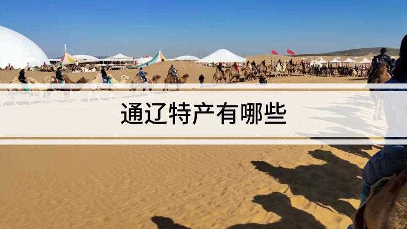 通辽特产有哪些(通辽的特产有通辽牛肉干、炒米、中京梨枣、白食、开鲁红干椒等)