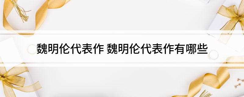 魏明伦代表作(四川文化艺术学院公共管理系主任)
