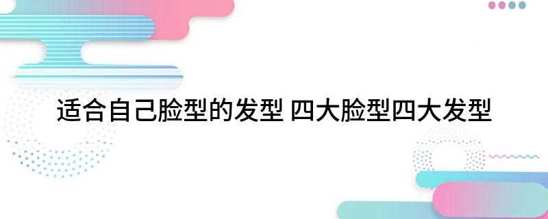 适合自己脸型的发型(椭圆形脸的特点有哪些)