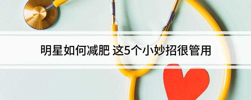 明星如何减肥(体内垃圾不能及时排出,不利于减肥)