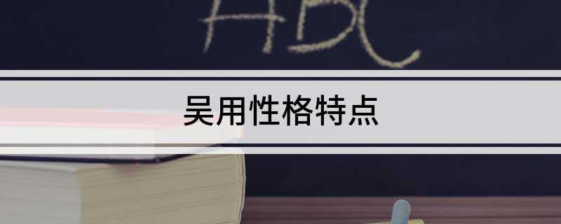 吴用性格特点(沉着冷静,神机妙算,足智多谋)