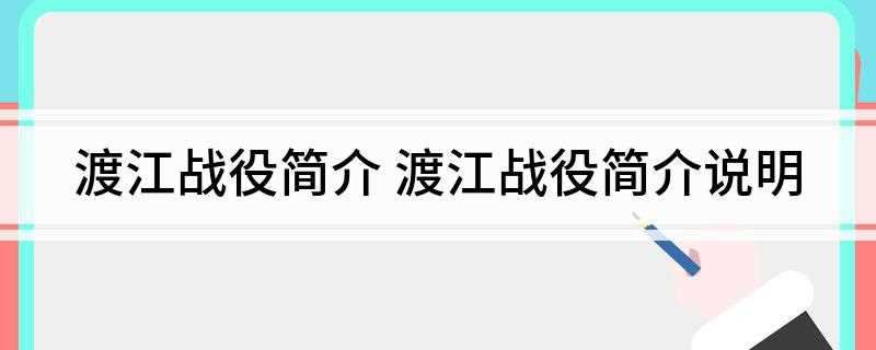 渡江战役简介(渡江战役是解放战争时期)