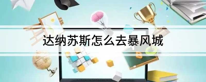 达纳苏斯怎么去暴风城(从暗夜精灵的主城达纳苏斯到人类主城暴风城)