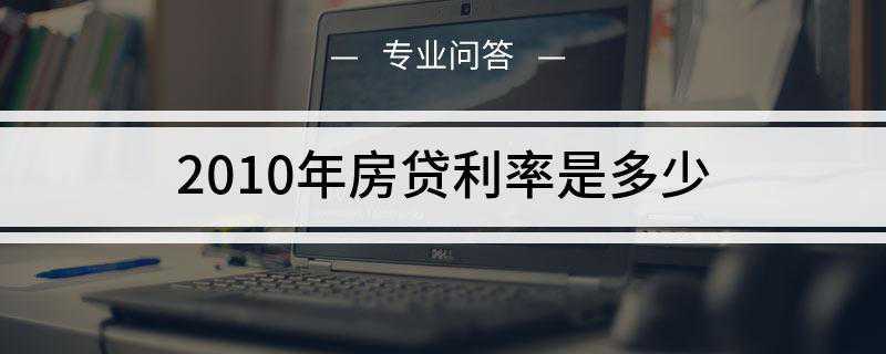 2010年房贷利率是多少(2010年央行贷款基准利率)