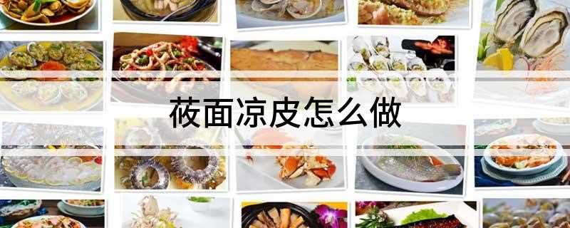 莜面凉皮怎么做(莜面的做法)