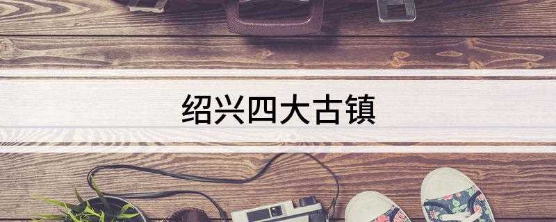 绍兴四大古镇