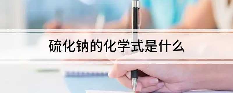 硫化钠的化学式是什么(硫化钠化学式:Na2S)