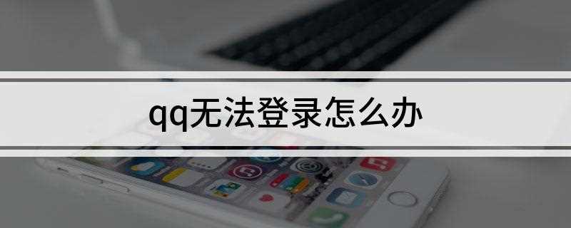 qq无法登录怎么办(QQ突然登录不了怎么办)