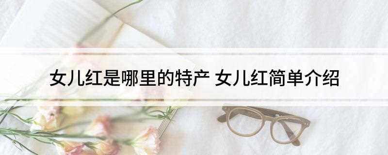女儿红是哪里的特产(浙江绍兴女儿红名字大全)