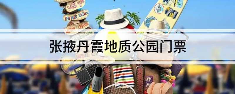 张掖丹霞地质公园门票(张掖丹霞最佳观景时间和丹霞地质公园门票)