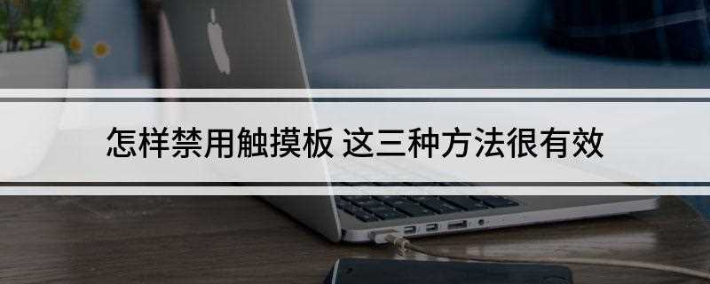 怎样禁用触摸板(关闭笔记本的触摸板其实很简单的)