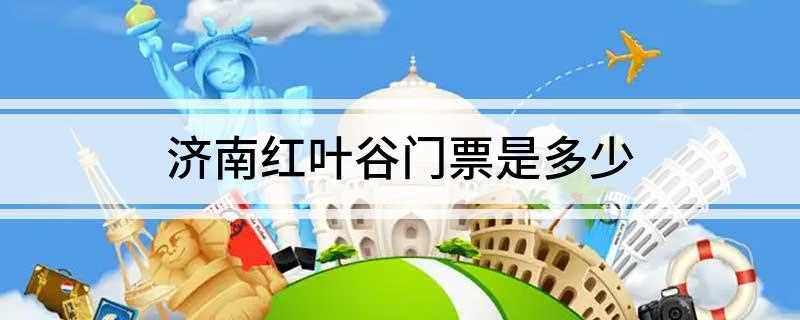 济南红叶谷门票是多少(济南红叶谷什么时候去合适)