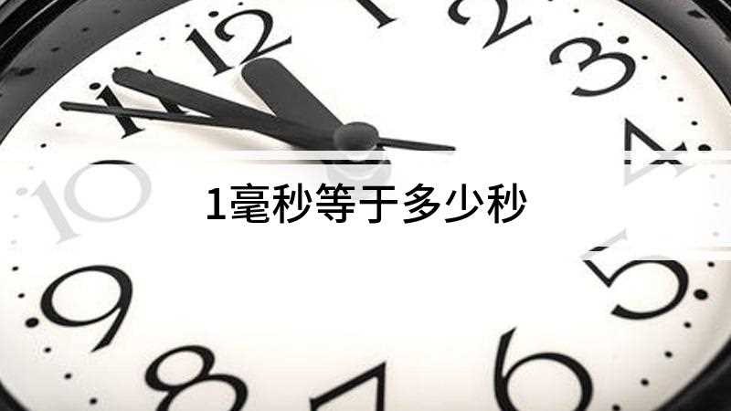 1毫秒等于多少秒(1毫秒等于千分之一秒)
