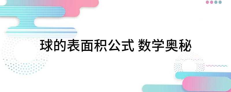 球的表面积公式(球体表面积是指球面所围成的几何体的面积)