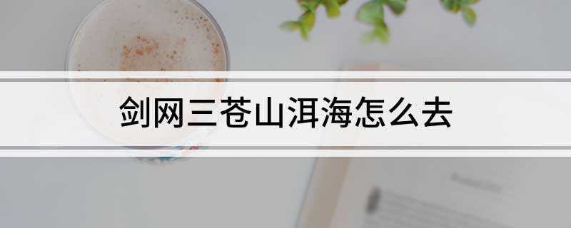 剑网三苍山洱海怎么去(南屏山、巴陵、无量山进入)