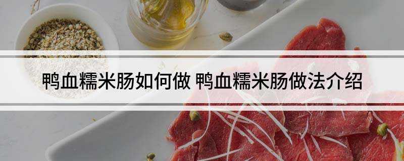 鸭血糯米肠如何做 鸭血糯米肠做法介绍