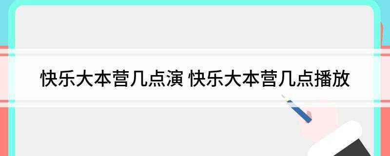 快乐大本营几点演(快乐大本营每周六晚20:20开始播放)