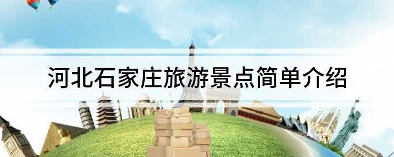 河北石家庄旅游景点简单介绍(河北赵县红色旅游区介绍)