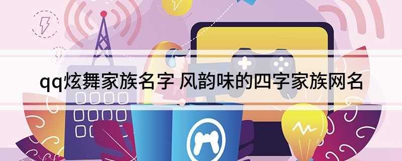 qq炫舞家族名字(浅若夏沫、对镜梳妆、风烛悴月4、冷月昨秋 5、不负华年)
