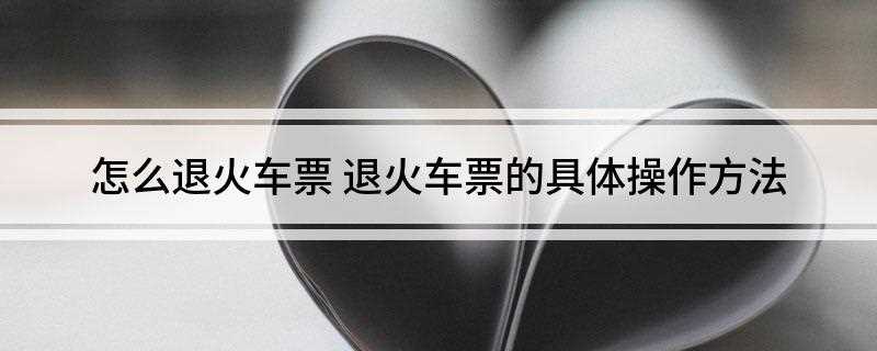 怎么退火车票(车站购票退票方法有哪些)