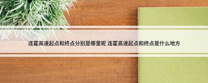 连霍高速起点和终点分别是哪里呢(连霍高速东端起点是江苏省的连云港,西端终点是新疆维吾尔自治区)