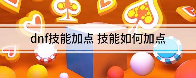 dnf技能加点 技能如何加点(蹲伏满魔法背击看剩余的SP有多少)