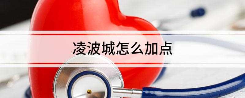 凌波城怎么加点(凌波城加点的方法有哪些)