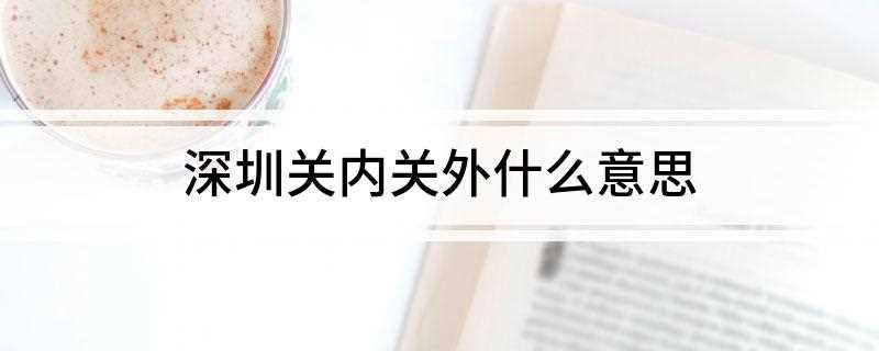 深圳关内关外什么意思(深圳经济特区边防检查站)