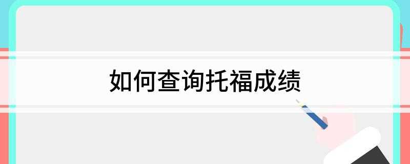 如何查询托福成绩(托福考试成绩有三个方法)