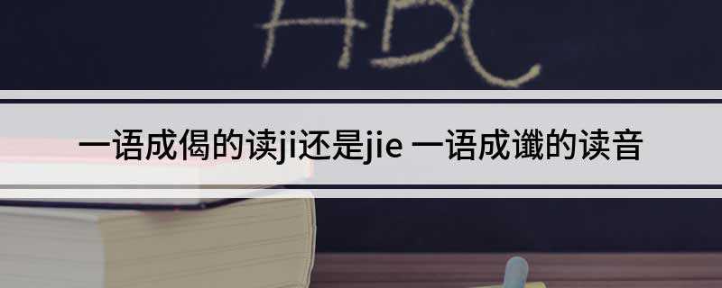 一语成偈的读ji还是jie(一语成的正确写法是什么)