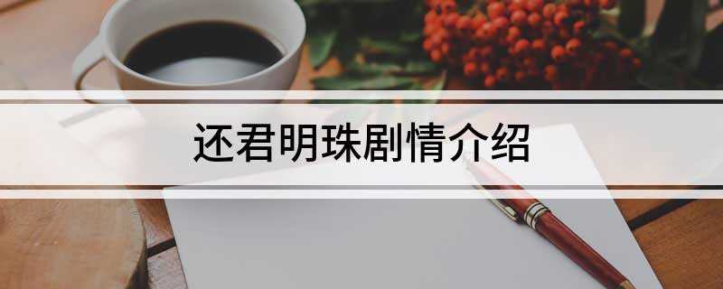 还君明珠剧情介绍(明珠遭人栽赃嫁祸,被认定杀人凶手,志文不顾一切要救出明珠)