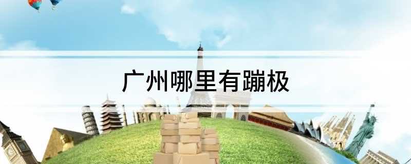 广州哪里有蹦极的地方