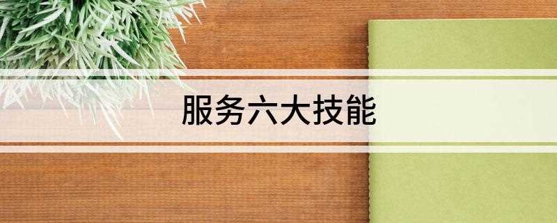服务六大技能(酒店各服务部门设有专门的人员进行营销)