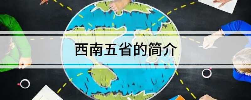 西南五省的简介(中国五个民族自治区之一)