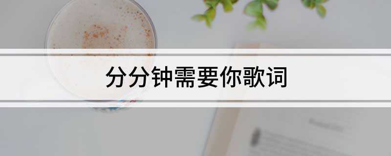 分分钟需要你歌词(我与你永共聚 分分钟需要你)