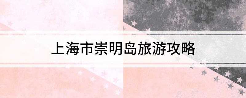 上海市崇明岛旅游攻略(上海崇明岛最佳旅游时节)