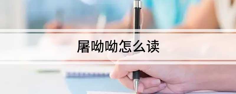 屠呦呦怎么读(中国医学界首获科学类诺贝尔奖的中国人)