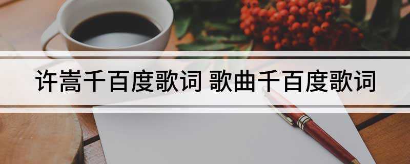 许嵩千百度歌词(许嵩2011年最新专辑《苏格拉没有底》中的风歌曲)