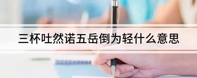 三杯吐然诺五岳倒为轻什么意思