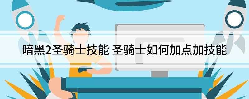 暗黑2圣骑士技能(祝福之锤圣骑士人物技能介绍)