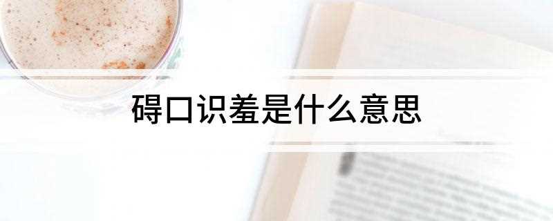 碍口识羞是什么意思(初刻拍案惊奇·转运汉巧遇洞庭红)