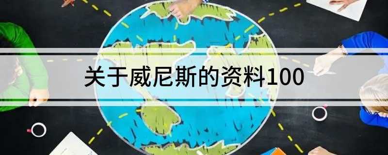 关于威尼斯的资料100(意大利东北部著名的旅游与工业城市)