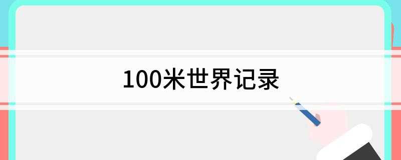 100米世界记录(百米世界纪录是距离最短、用时最少的田径纪录)