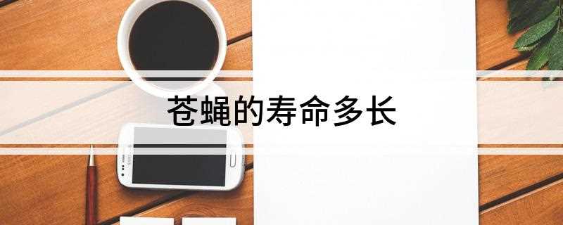 苍蝇的寿命多长(苍蝇能活一两个月的时间)