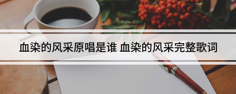 血染的风采原唱是谁(共和国的旗帜上有我们血染的风采)