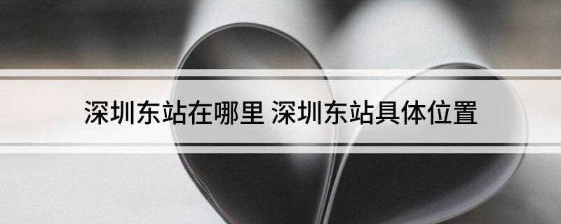 深圳东站在哪里(中国铁路广州局集团有限公司)
