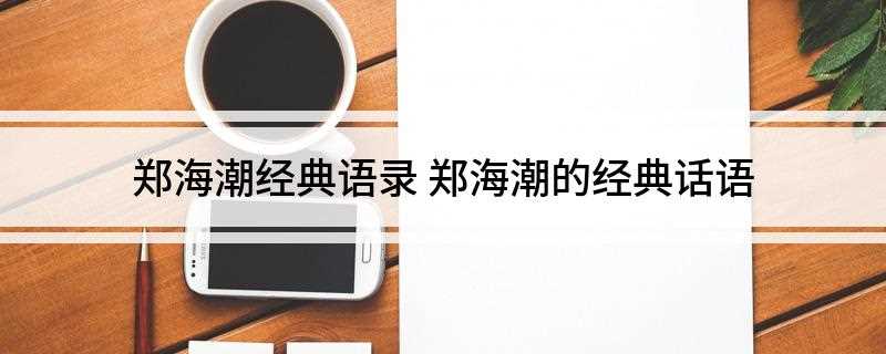 郑海潮经典语录(男人最大的优点是把心爱的人宠成别人都接受不了的刁蛮公主)