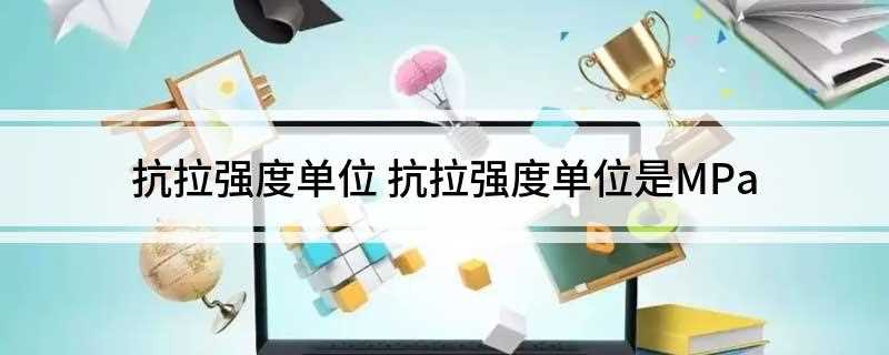 抗拉强度单位(抗拉强度单位是MPa吗)